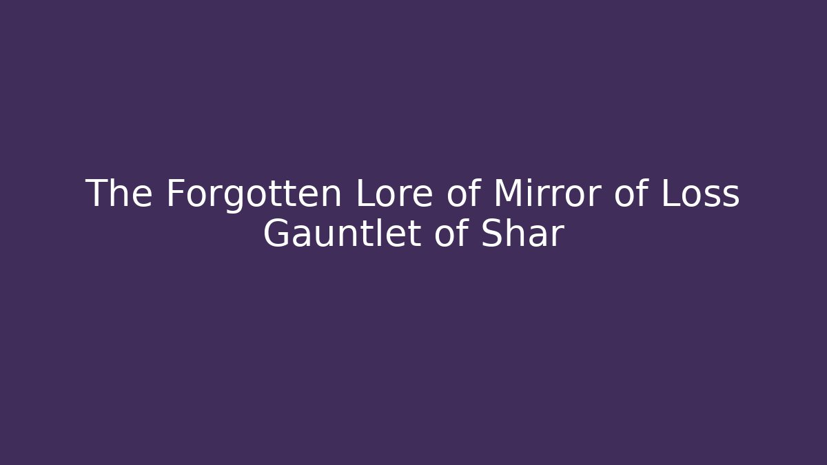 The Forgotten Lore of Mirror of Loss Gauntlet of Shar