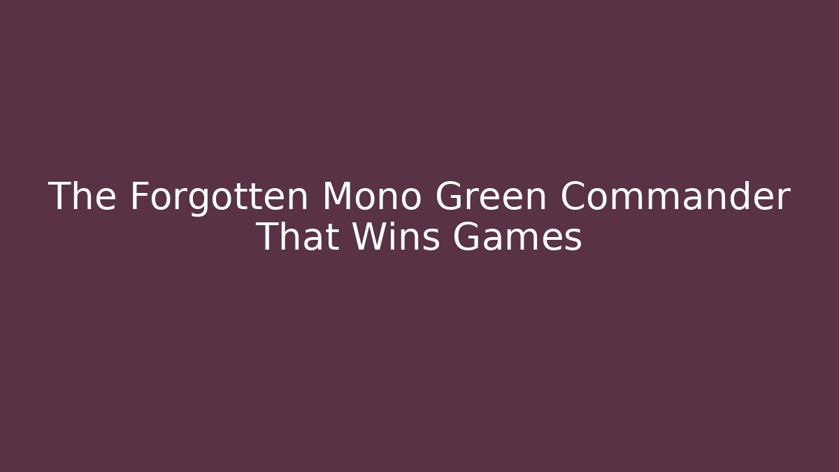 The Forgotten Mono Green Commander That Wins Games