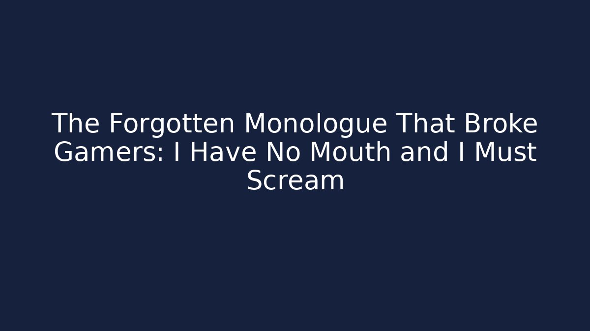 The Forgotten Monologue That Broke Gamers: I Have No Mouth and I Must Scream