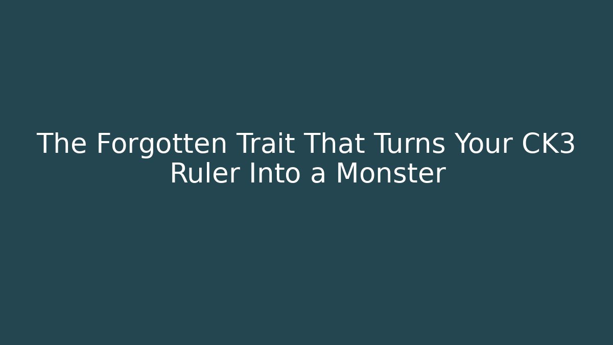 The Forgotten Trait That Turns Your CK3 Ruler Into a Monster