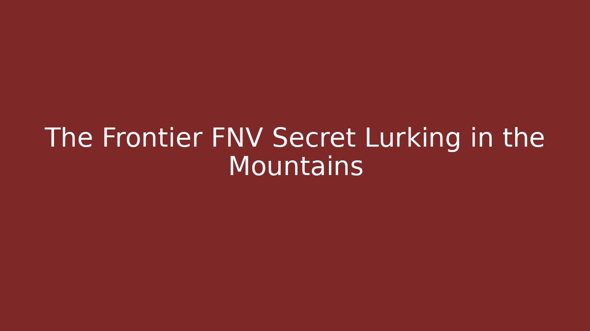 The Frontier FNV Secret Lurking in the Mountains