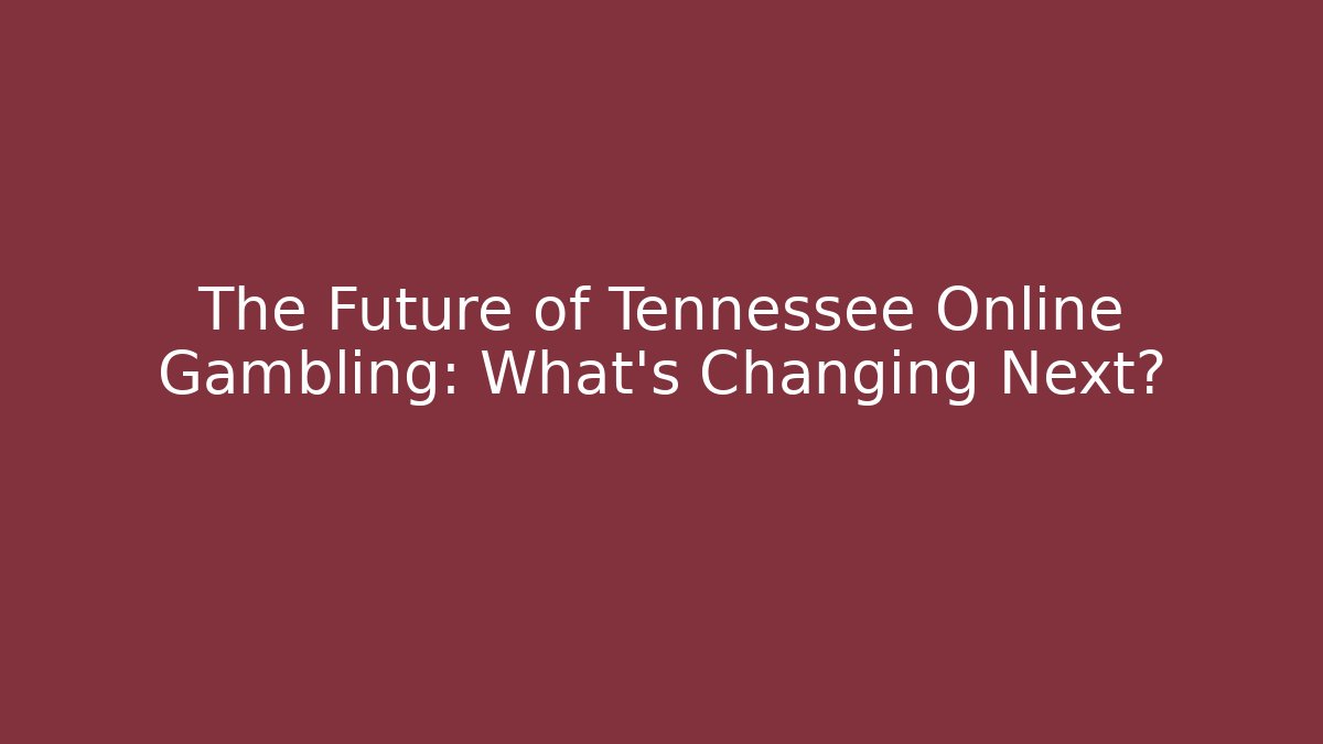 The Future of Tennessee Online Gambling: What's Changing Next?