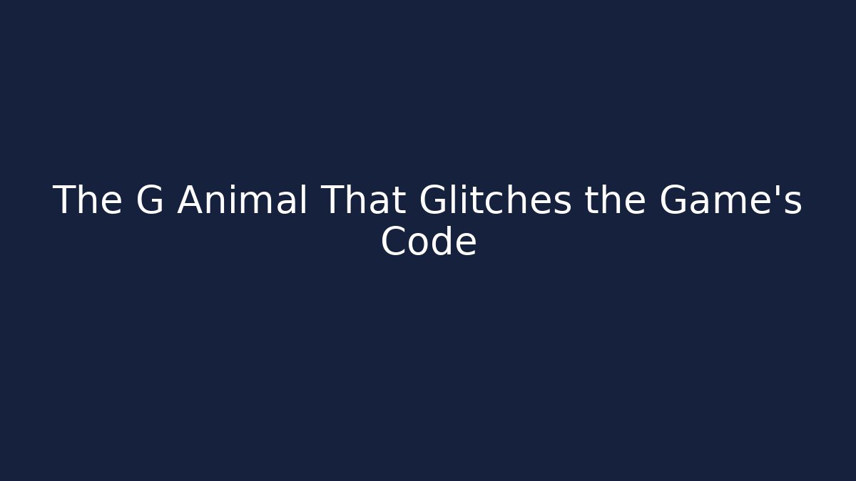 The G Animal That Glitches the Game's Code - NADclinic