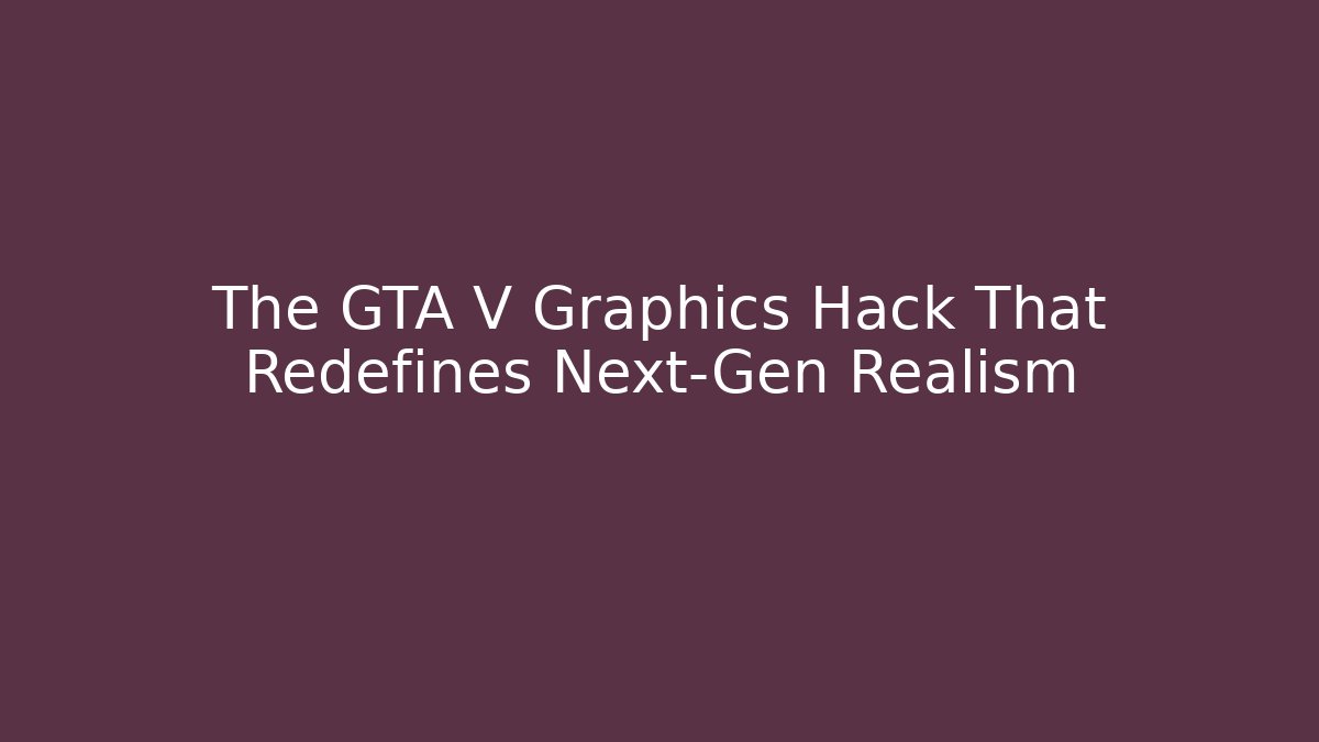 The GTA V Graphics Hack That Redefines Next-Gen Realism