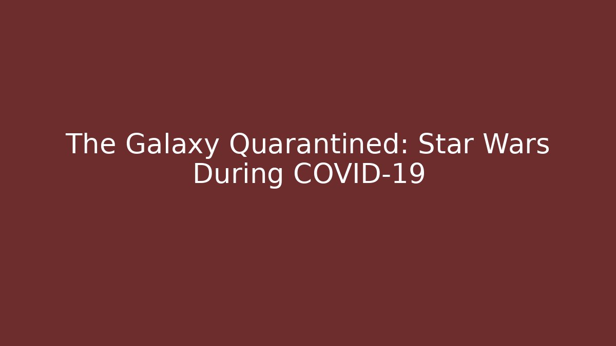 The Galaxy Quarantined: Star Wars During COVID-19