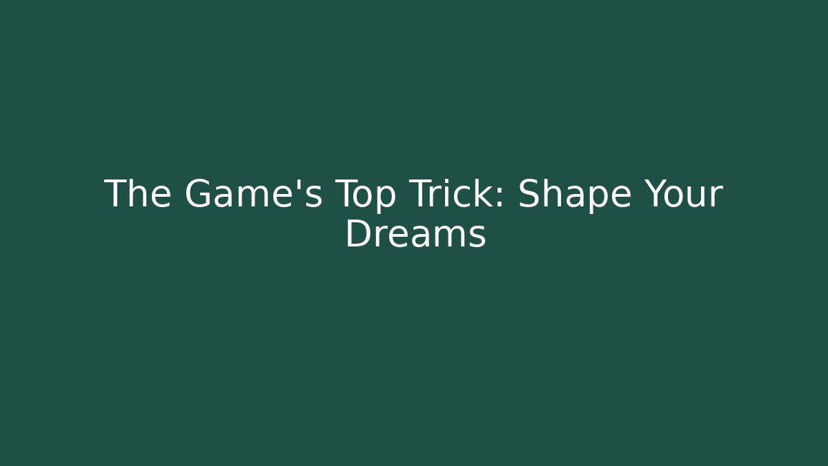 The Game's Top Trick: Shape Your Dreams