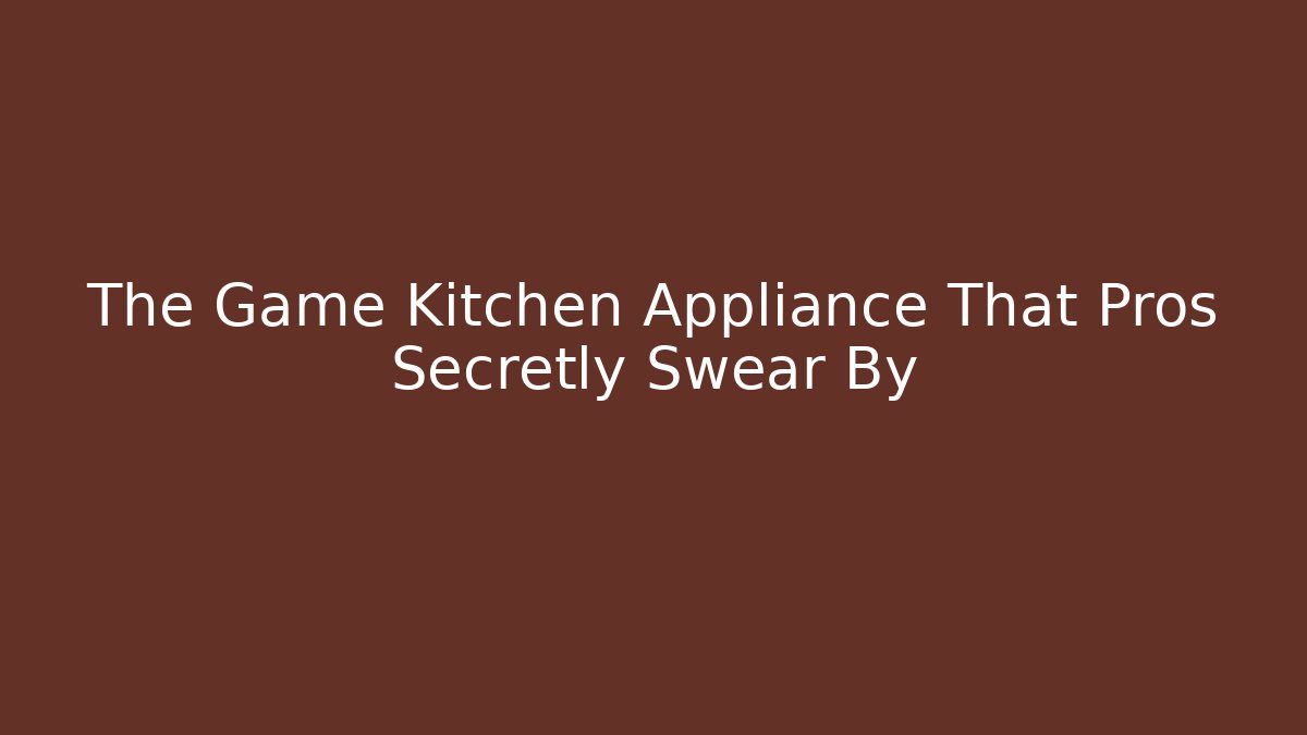 The Game Kitchen Appliance That Pros Secretly Swear By