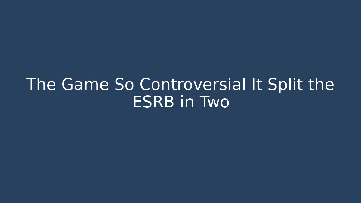 The Game So Controversial It Split the ESRB in Two