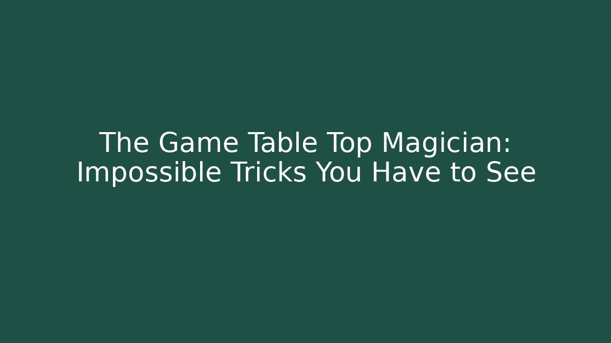 The Game Table Top Magician: Impossible Tricks You Have to See