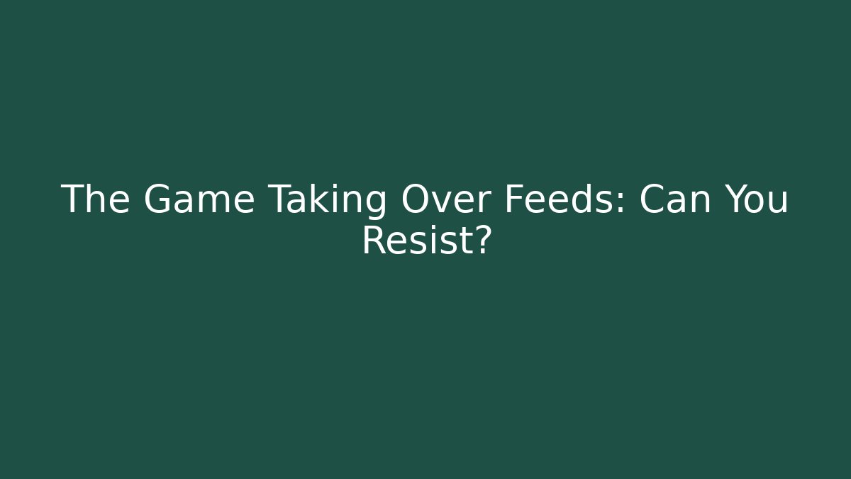 The Game Taking Over Feeds: Can You Resist?
