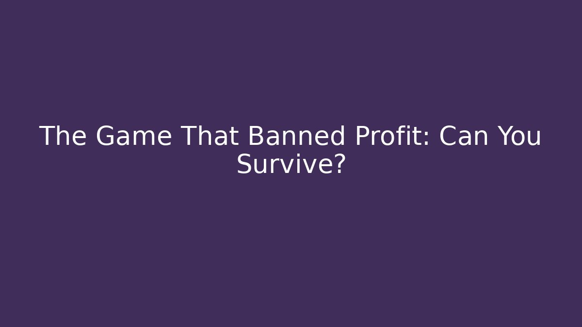 The Game That Banned Profit: Can You Survive? - NADclinic