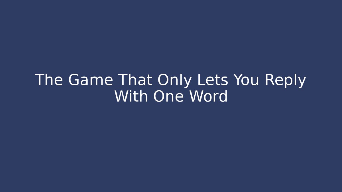 The Game That Only Lets You Reply With One Word - NADclinic