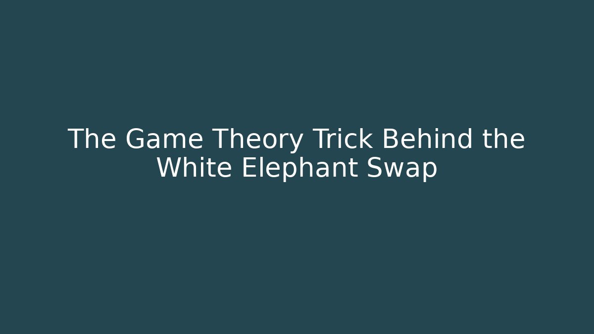 The Game Theory Trick Behind the White Elephant Swap