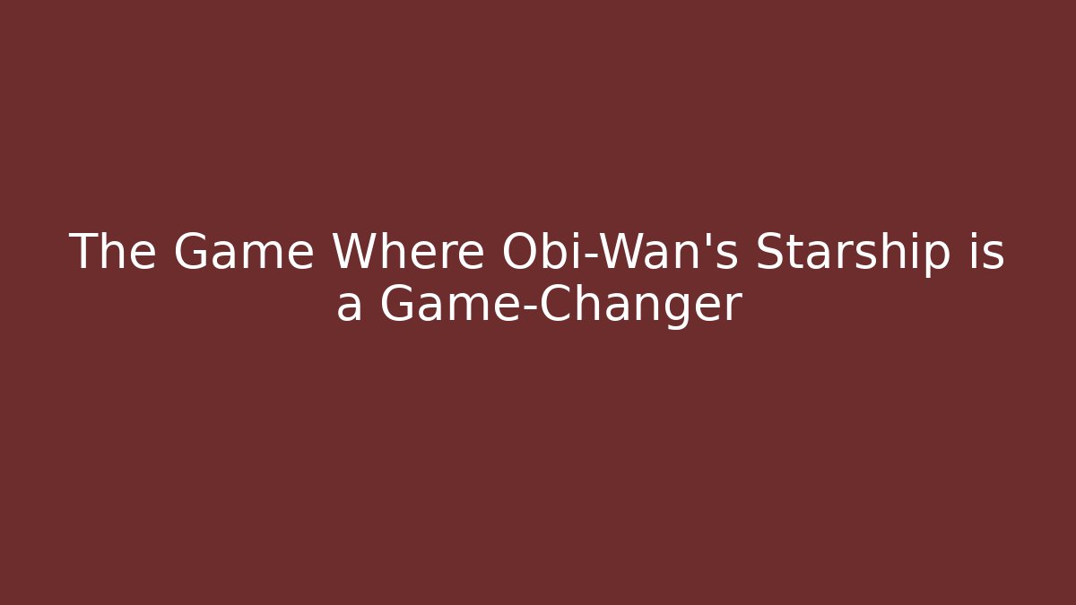 The Game Where Obi-Wan's Starship is a Game-Changer