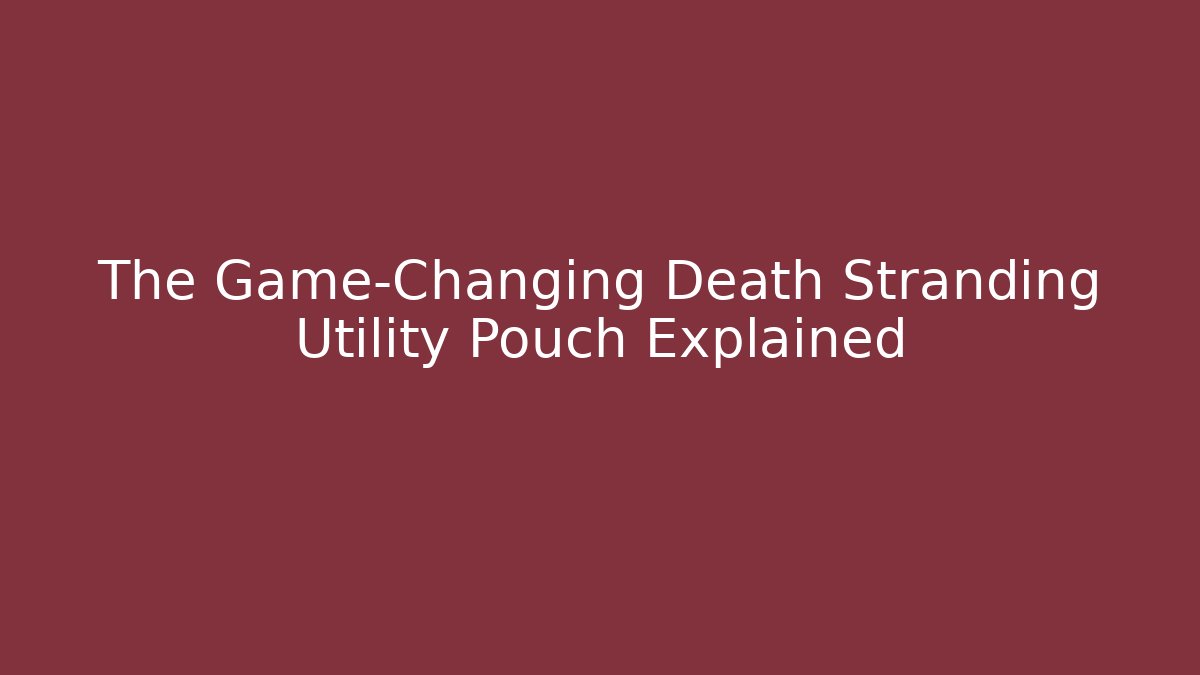 The Game-Changing Death Stranding Utility Pouch Explained
