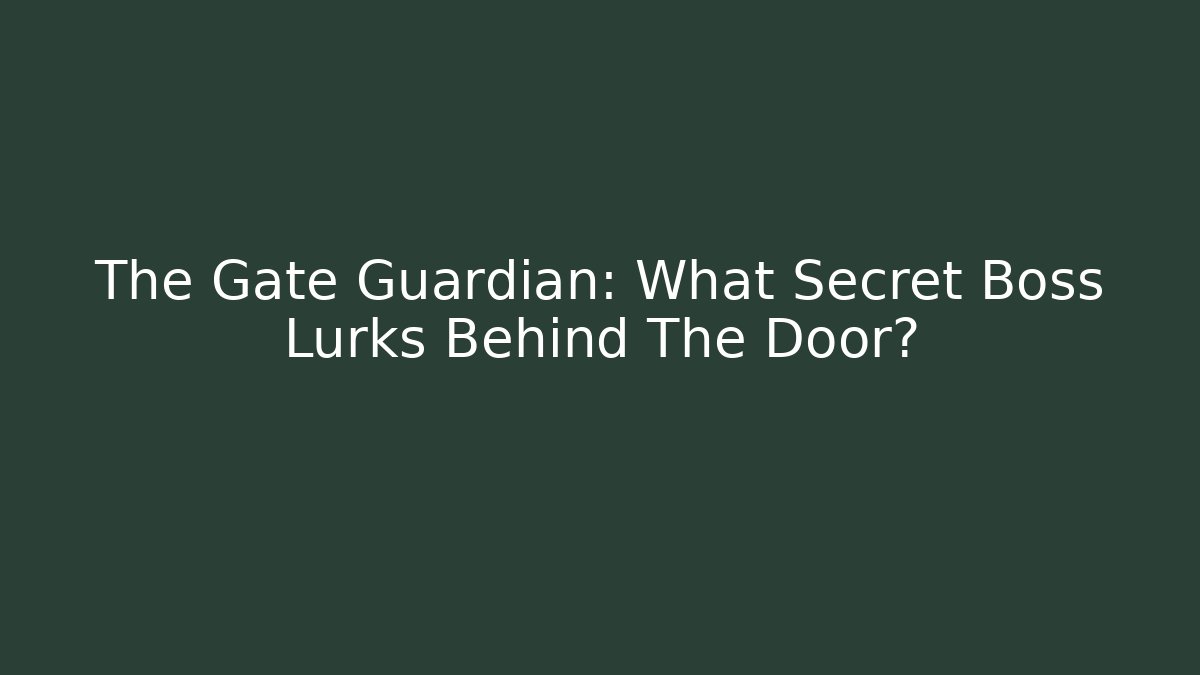 The Gate Guardian: What Secret Boss Lurks Behind The Door?