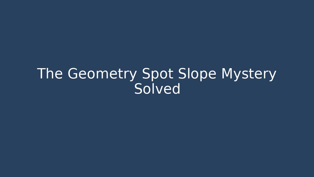 The Geometry Spot Slope Mystery Solved - NADclinic