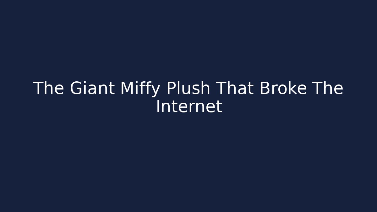 The Giant Miffy Plush That Broke The Internet