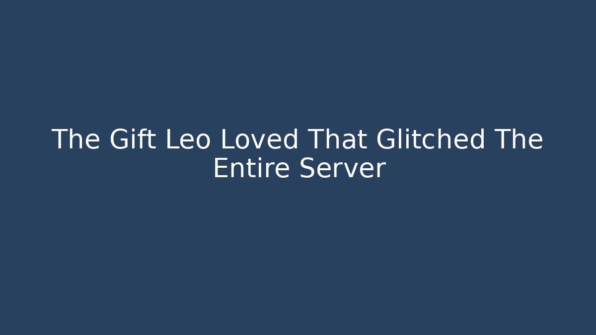 The Gift Leo Loved That Glitched The Entire Server