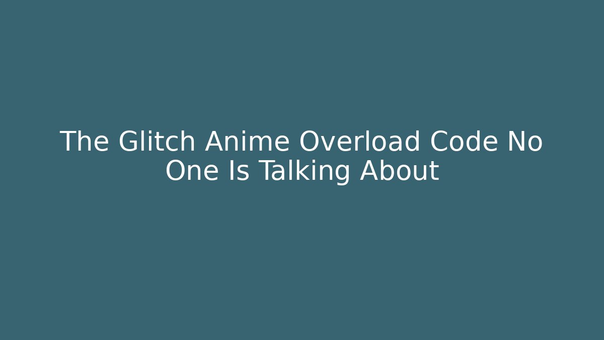 The Glitch Anime Overload Code No One Is Talking About - NADclinic