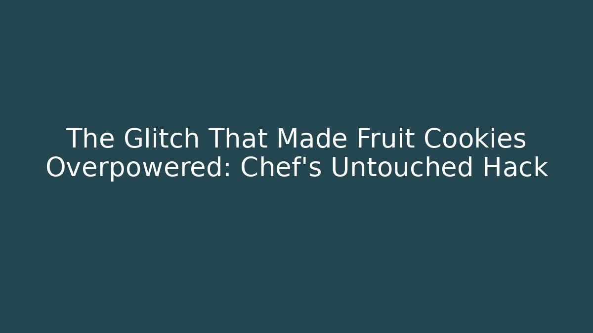 The Glitch That Made Fruit Cookies Overpowered: Chef's Untouched Hack