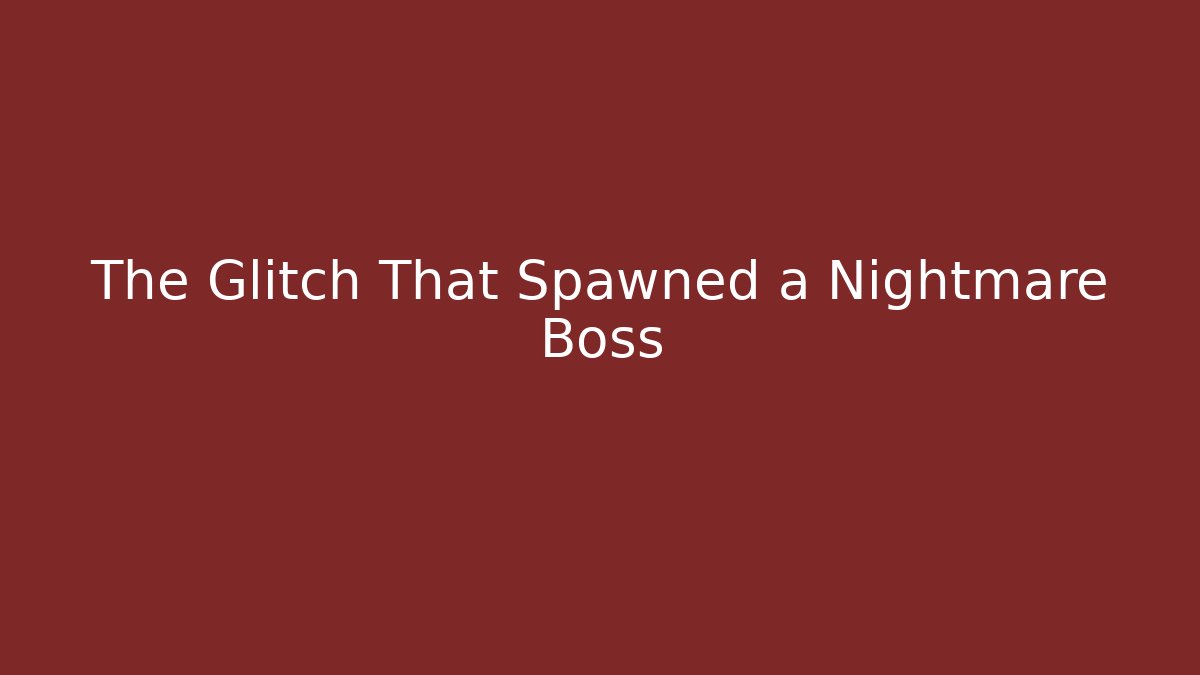 The Glitch That Spawned a Nightmare Boss