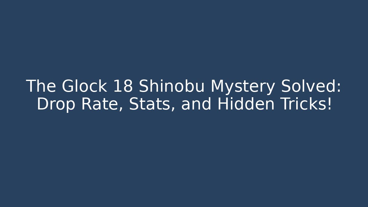 The Glock 18 Shinobu Mystery Solved: Drop Rate, Stats, and Hidden Tricks!