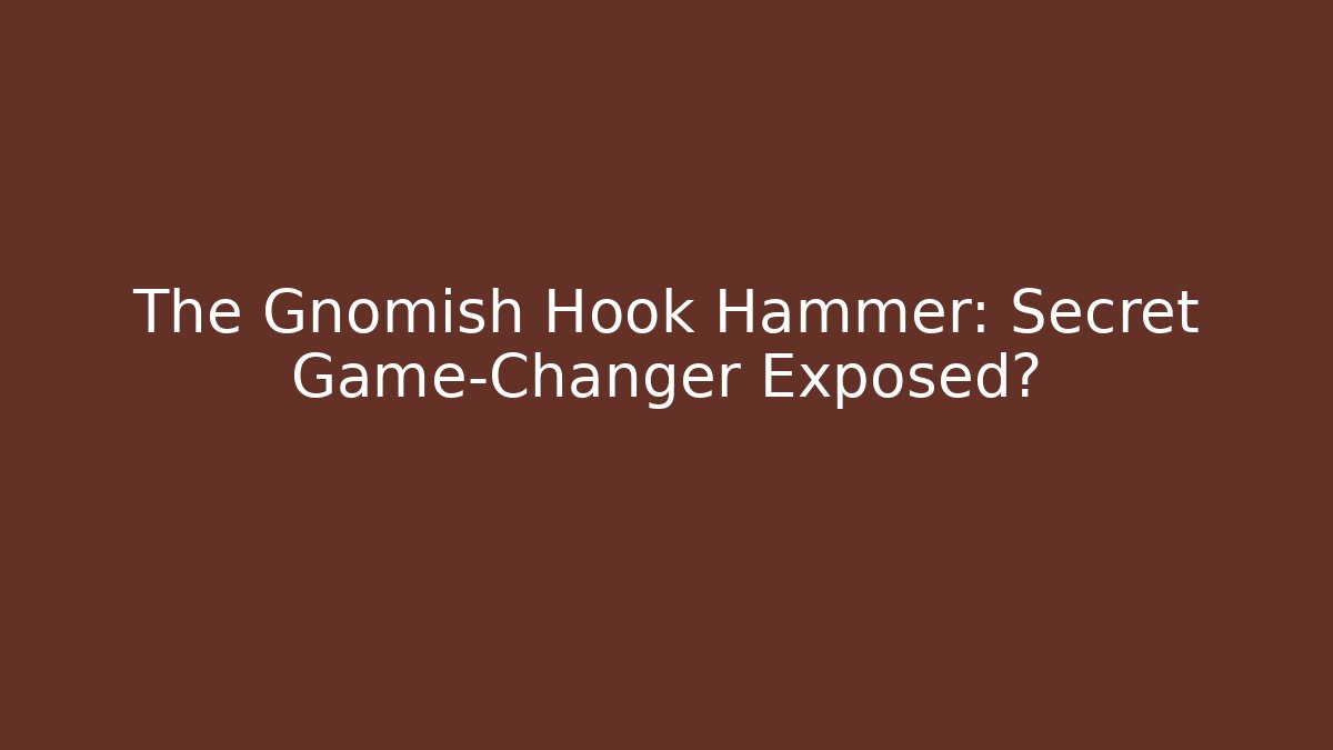 The Gnomish Hook Hammer: Secret Game-Changer Exposed?