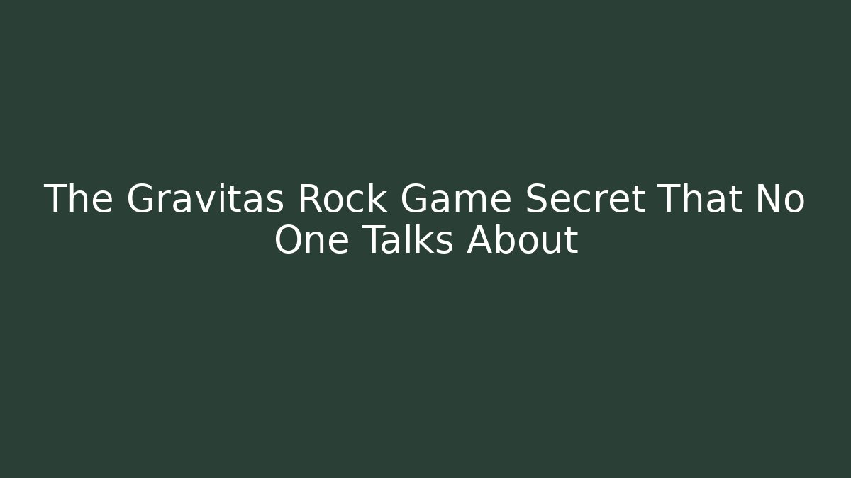The Gravitas Rock Game Secret That No One Talks About