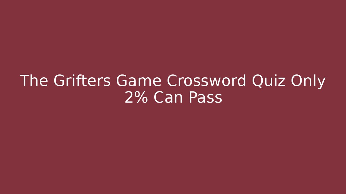 The Grifters Game Crossword Quiz Only 2% Can Pass