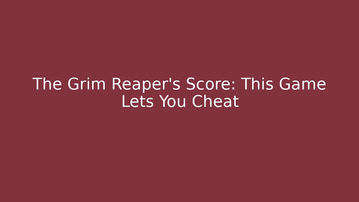 The Grim Reaper's Score: This Game Lets You Cheat