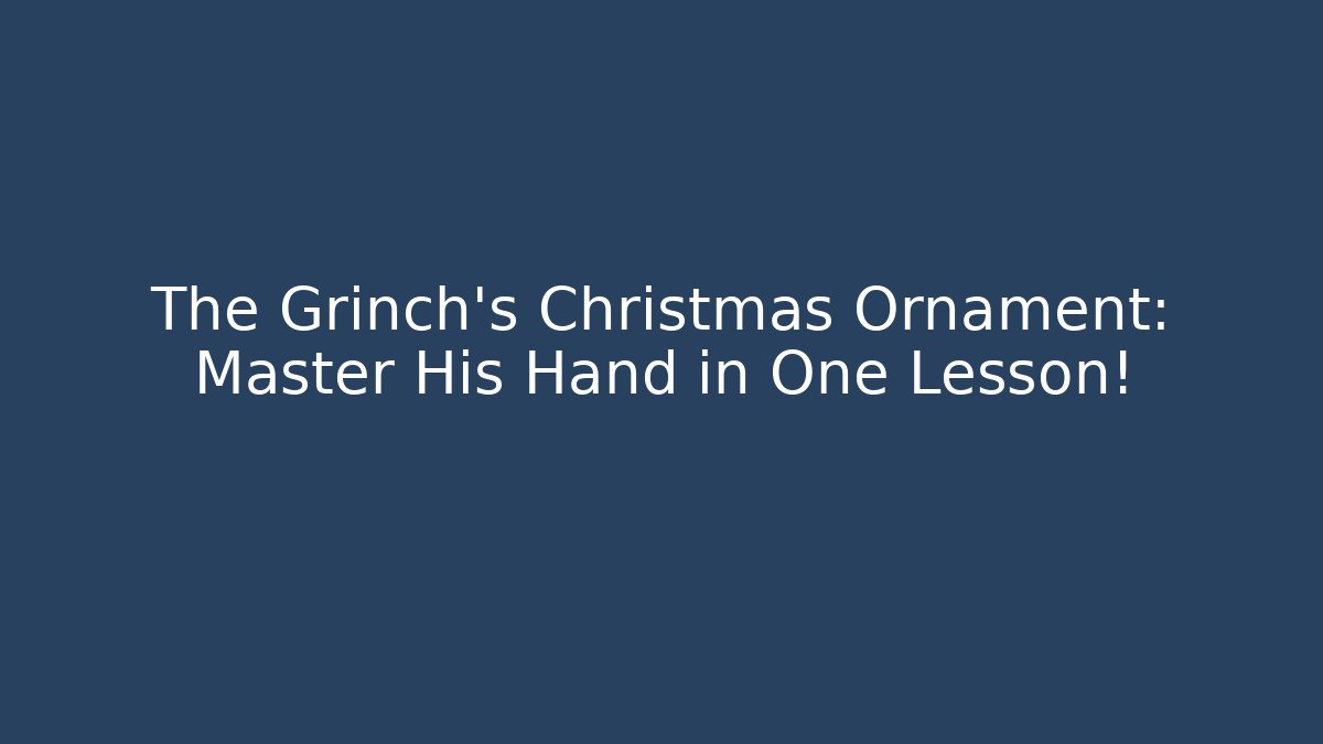 The Grinch's Christmas Ornament: Master His Hand in One Lesson!