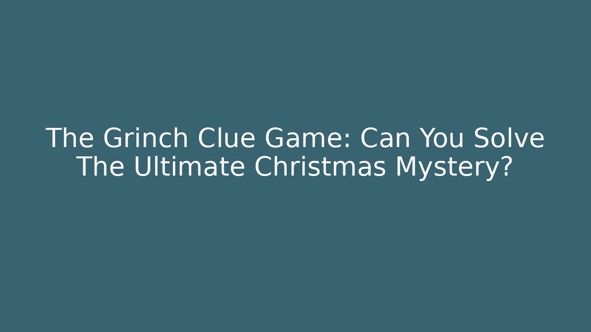 The Grinch Clue Game: Can You Solve The Ultimate Christmas Mystery?