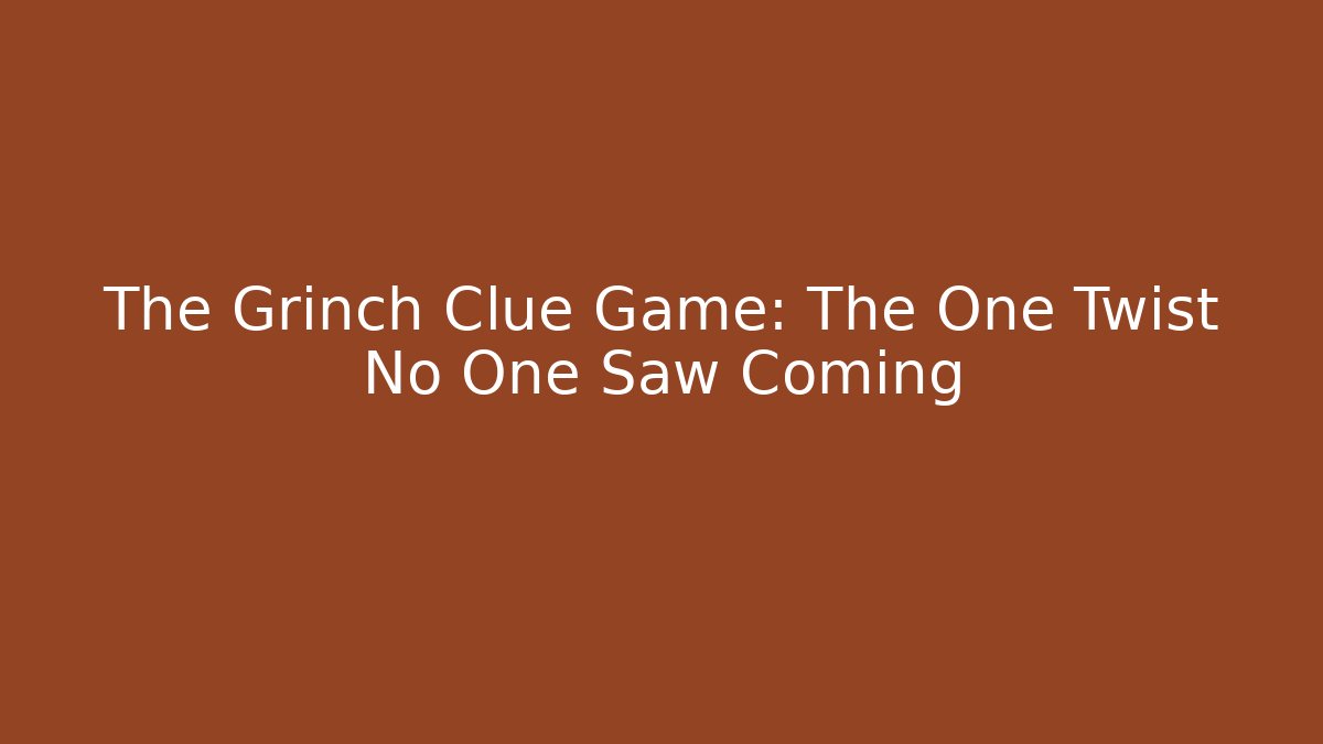 The Grinch Clue Game: The One Twist No One Saw Coming