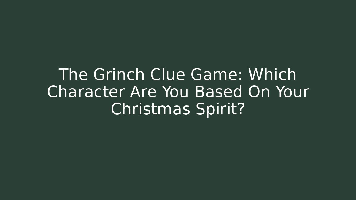 The Grinch Clue Game: Which Character Are You Based On Your Christmas Spirit?
