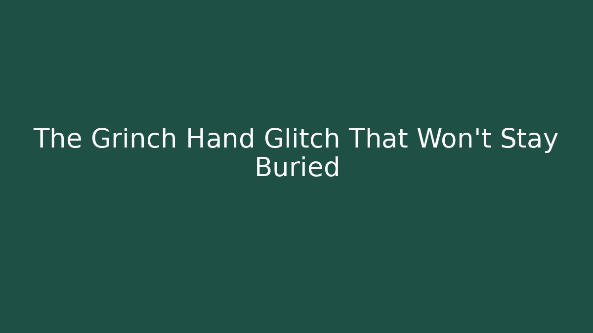 The Grinch Hand Glitch That Won't Stay Buried