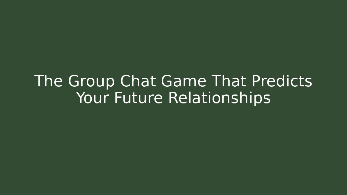 The Group Chat Game That Predicts Your Future Relationships