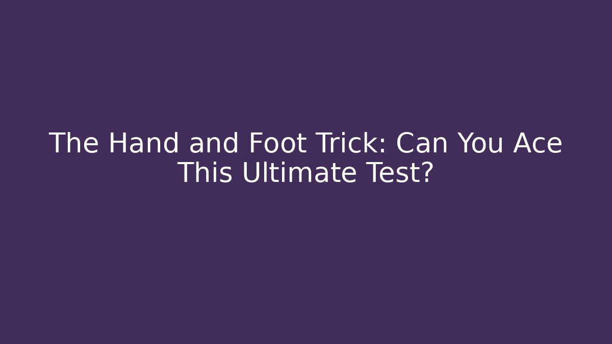 The Hand and Foot Trick: Can You Ace This Ultimate Test? - NADclinic
