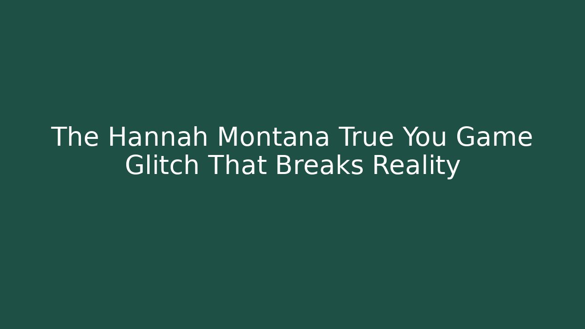 The Hannah Montana True You Game Glitch That Breaks Reality