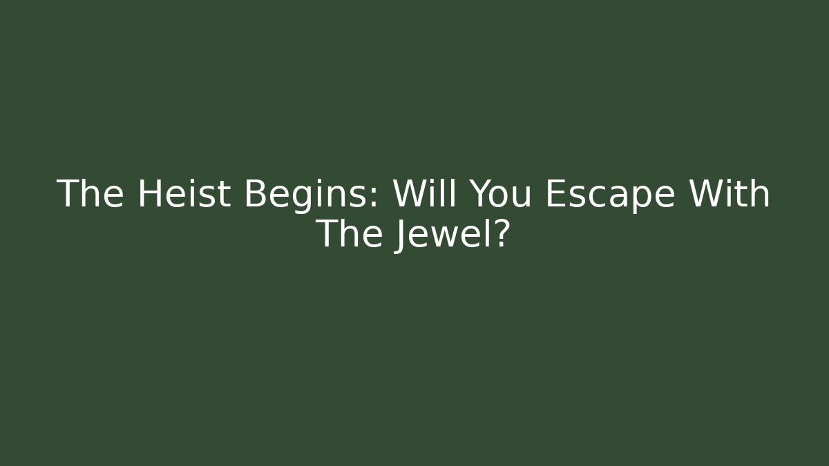 The Heist Begins: Will You Escape With The Jewel?