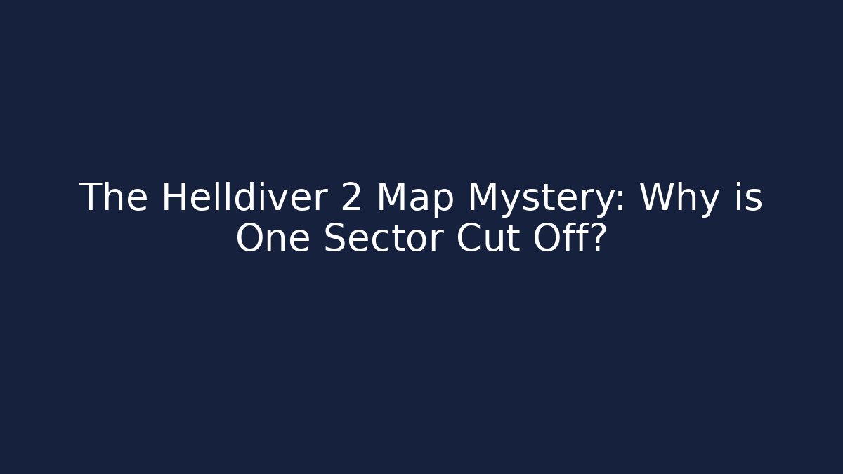 The Helldiver 2 Map Mystery: Why is One Sector Cut Off?