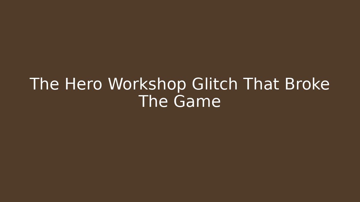 The Hero Workshop Glitch That Broke The Game - NADclinic