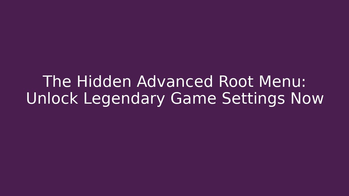 The Hidden Advanced Root Menu: Unlock Legendary Game Settings Now - NADclinic