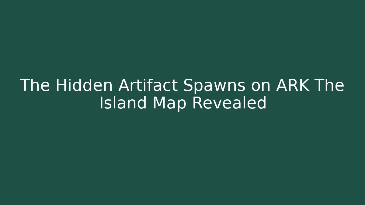 The Hidden Artifact Spawns on ARK The Island Map Revealed