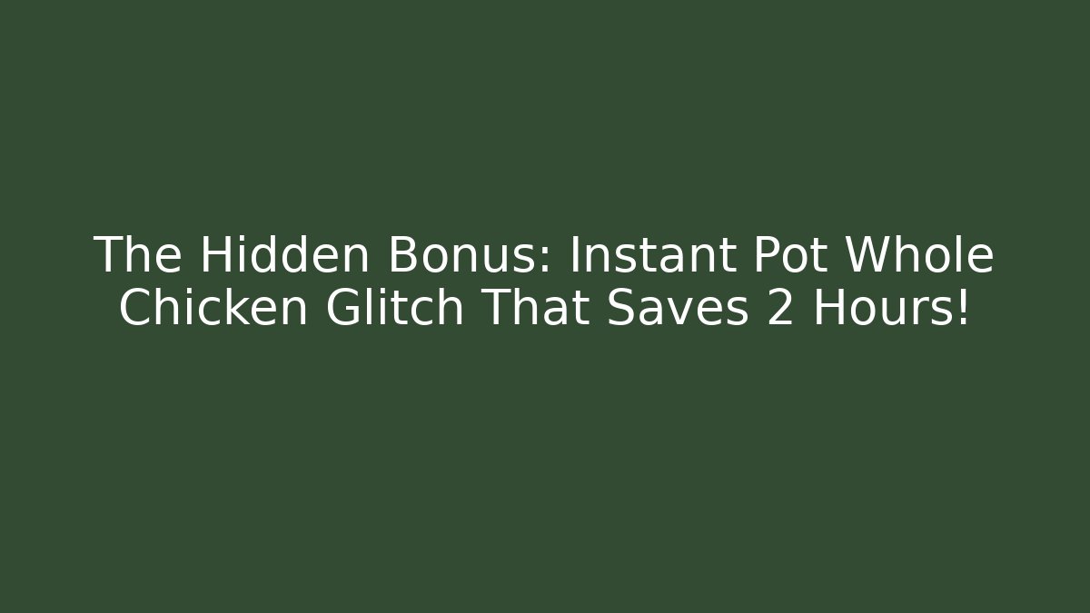 The Hidden Bonus: Instant Pot Whole Chicken Glitch That Saves 2 Hours!