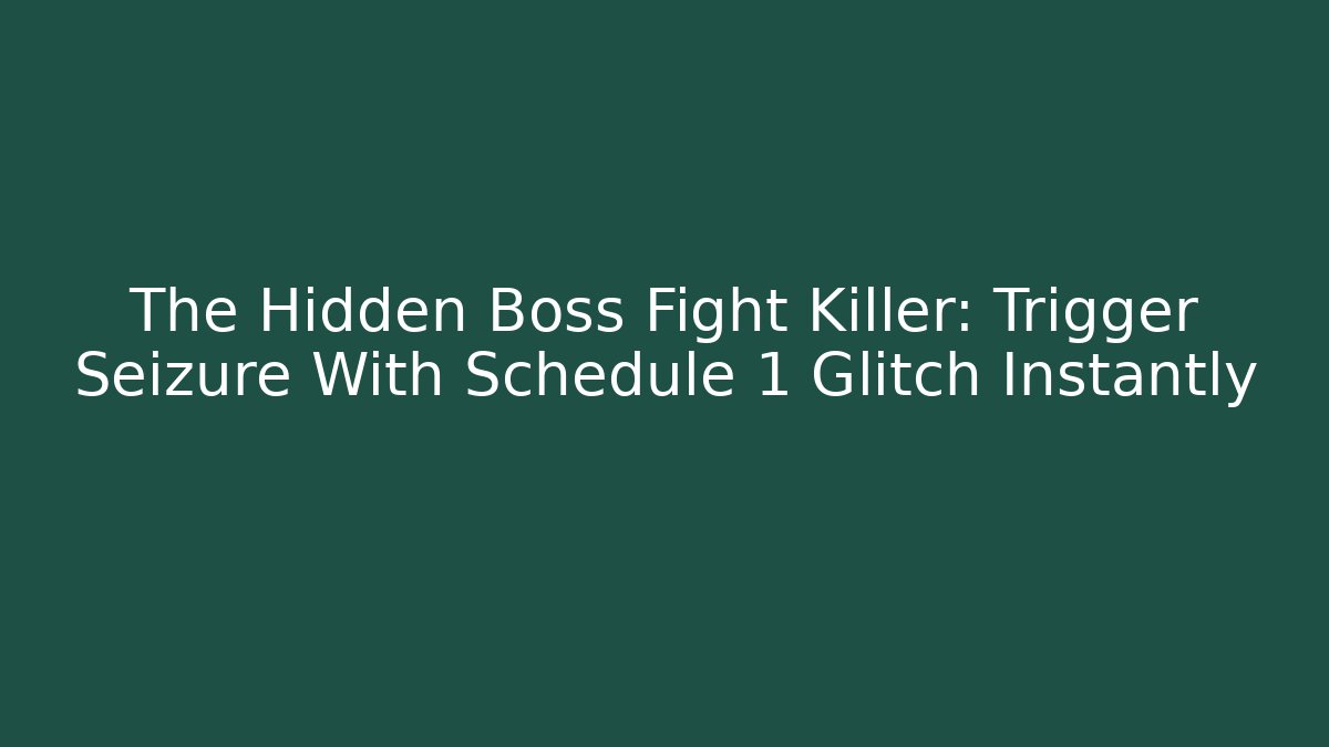 The Hidden Boss Fight Killer: Trigger Seizure With Schedule 1 Glitch Instantly