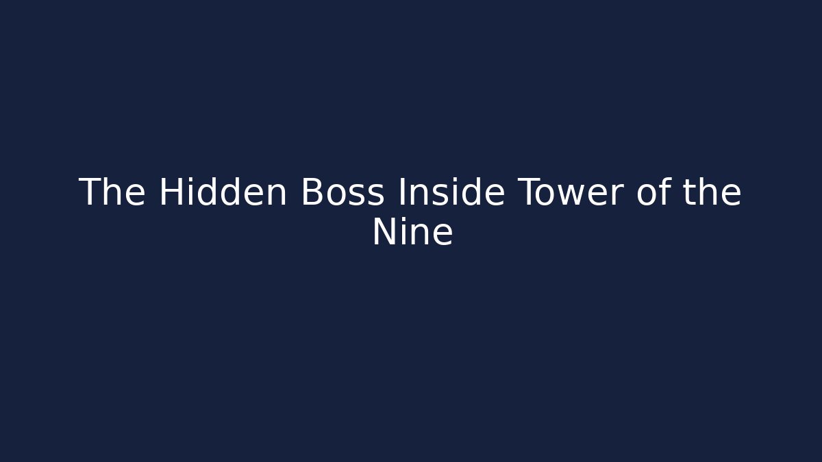 The Hidden Boss Inside Tower of the Nine
