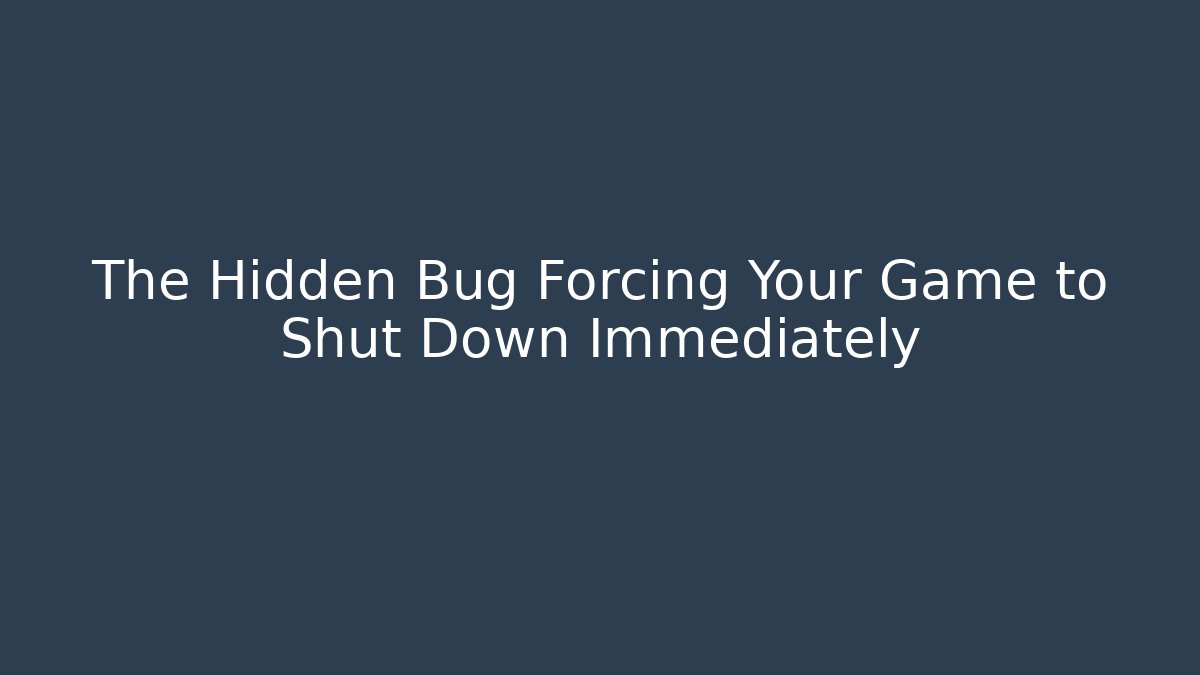 The Hidden Bug Forcing Your Game to Shut Down Immediately