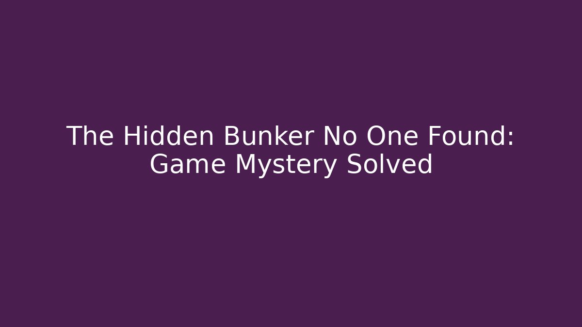 The Hidden Bunker No One Found: Game Mystery Solved