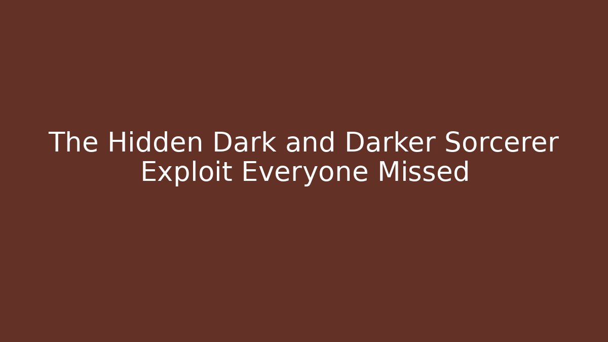 The Hidden Dark and Darker Sorcerer Exploit Everyone Missed - NADclinic